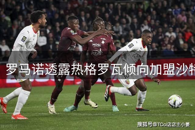 罗马诺透露热格罗瓦倾向加盟沙特球队吉达联合